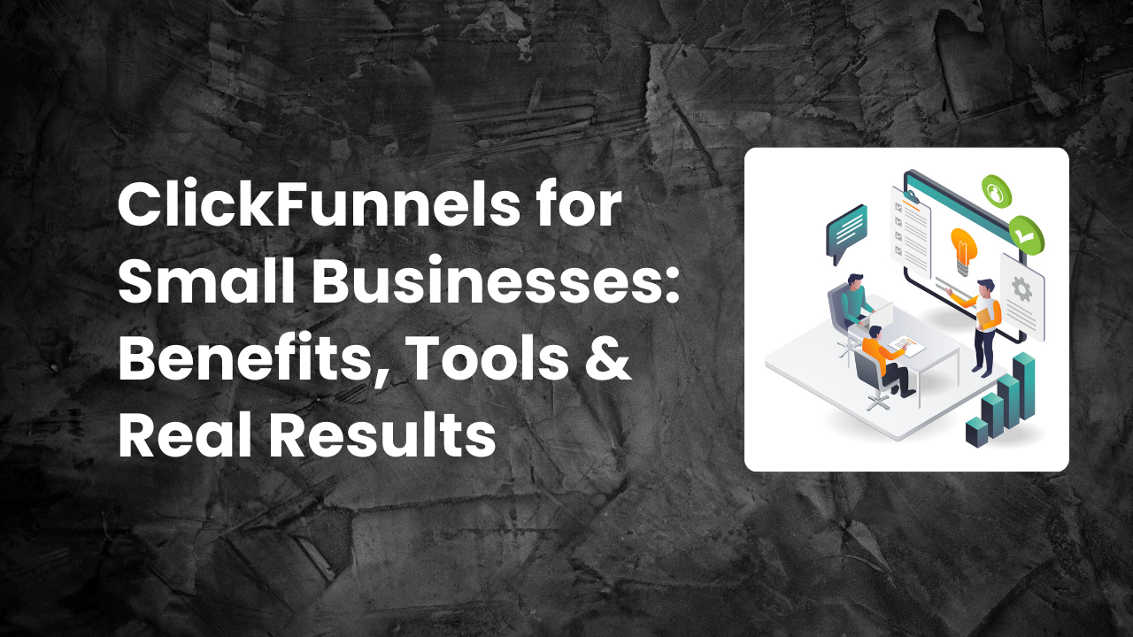 You are currently viewing ClickFunnels for Small Businesses: Benefits, Tools & Real Results in 2025