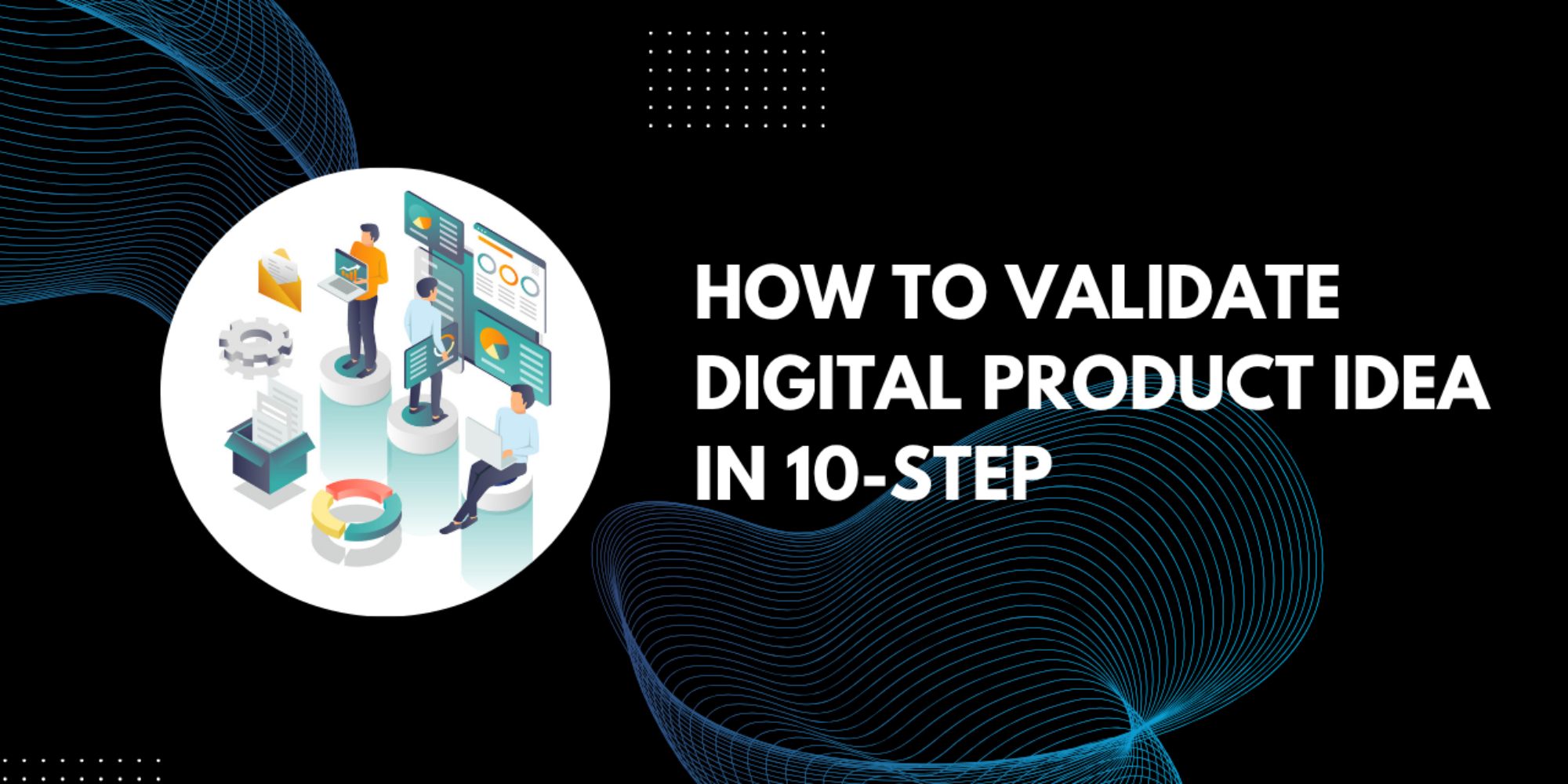 How to Validate Digital Product Idea in 10-Step: The Proven Framework