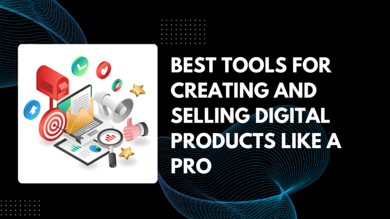 Best Tools For Creating and Selling Digital Products Like a Pro in 2025