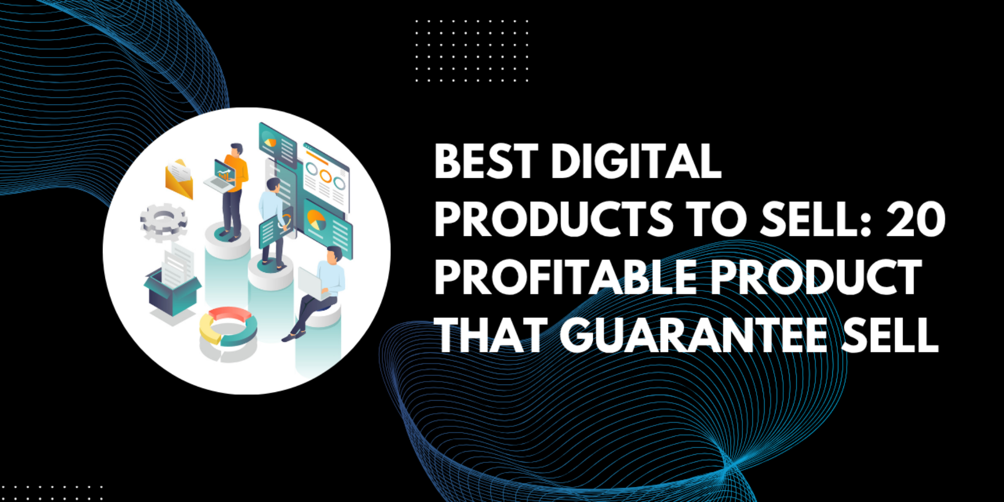 Best Digital Products to Sell: 20 Profitable Product That Guarantee Sell