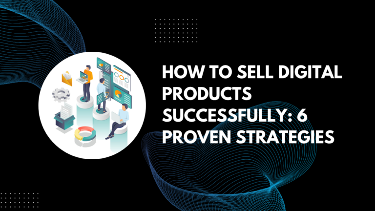 Read more about the article How To Sell Digital Products Successfully: 6 Proven Strategies
