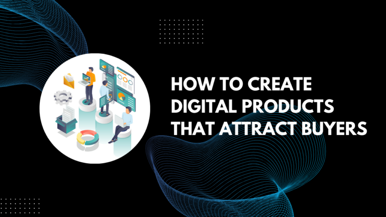 Read more about the article How to Create Digital Products That Attract Buyers In 9 Steps 