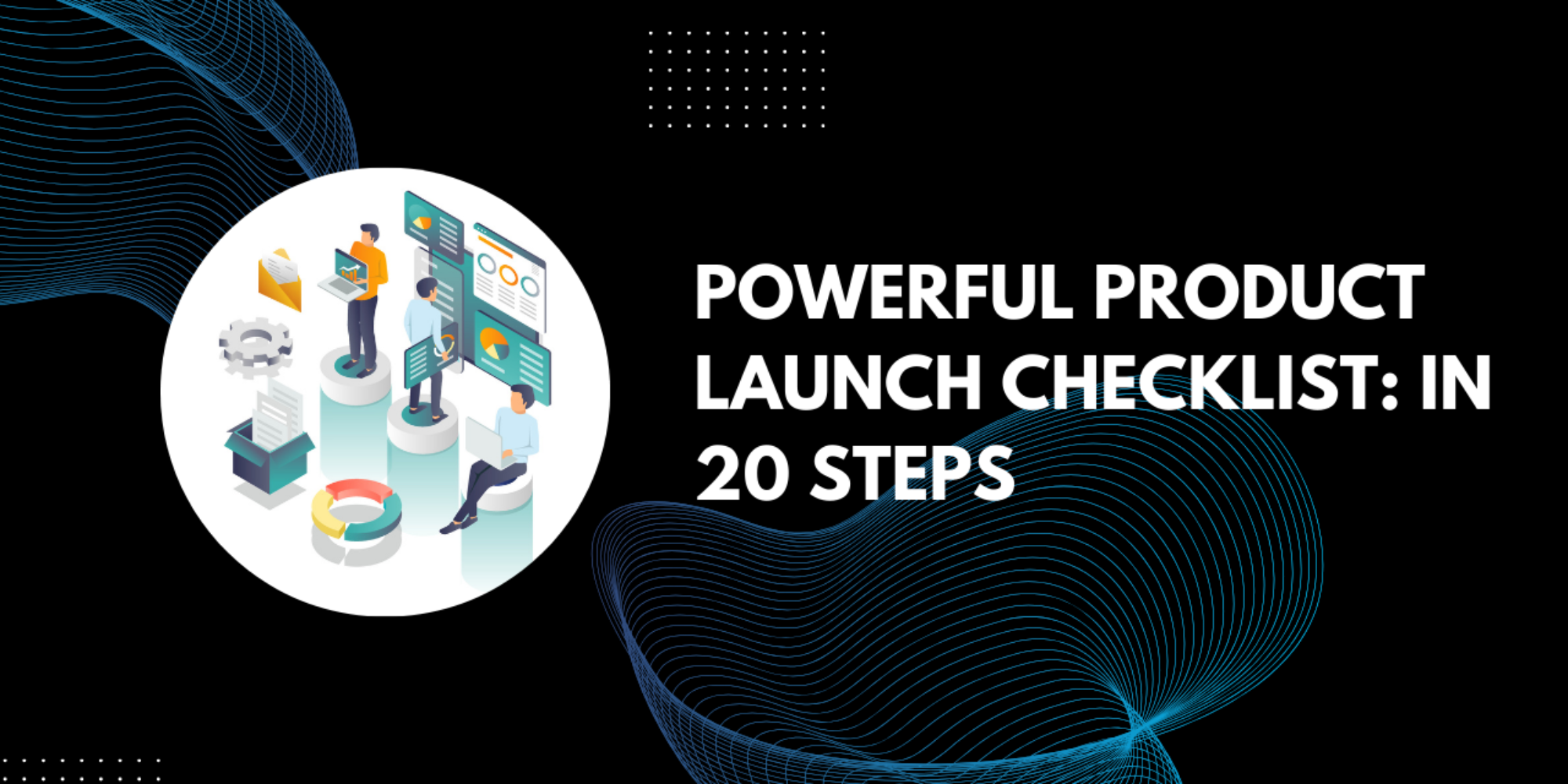 Powerful Product Launch Checklist: In 20 Steps Avoid Costly Mistakes
