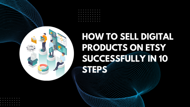 Read more about the article How to Sell Digital Products on Etsy Successfully in 10 Steps