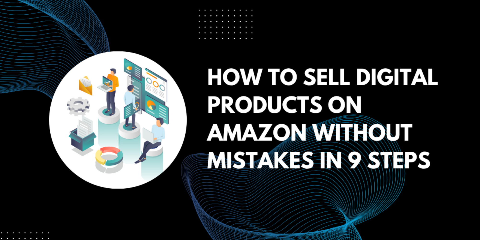 How to sell digital products on Amazon Without Mistakes in 9 Steps
