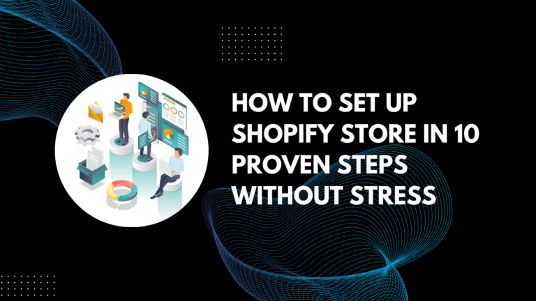 Read more about the article How To Set up Shopify Store In 10 Proven Steps Without Stress