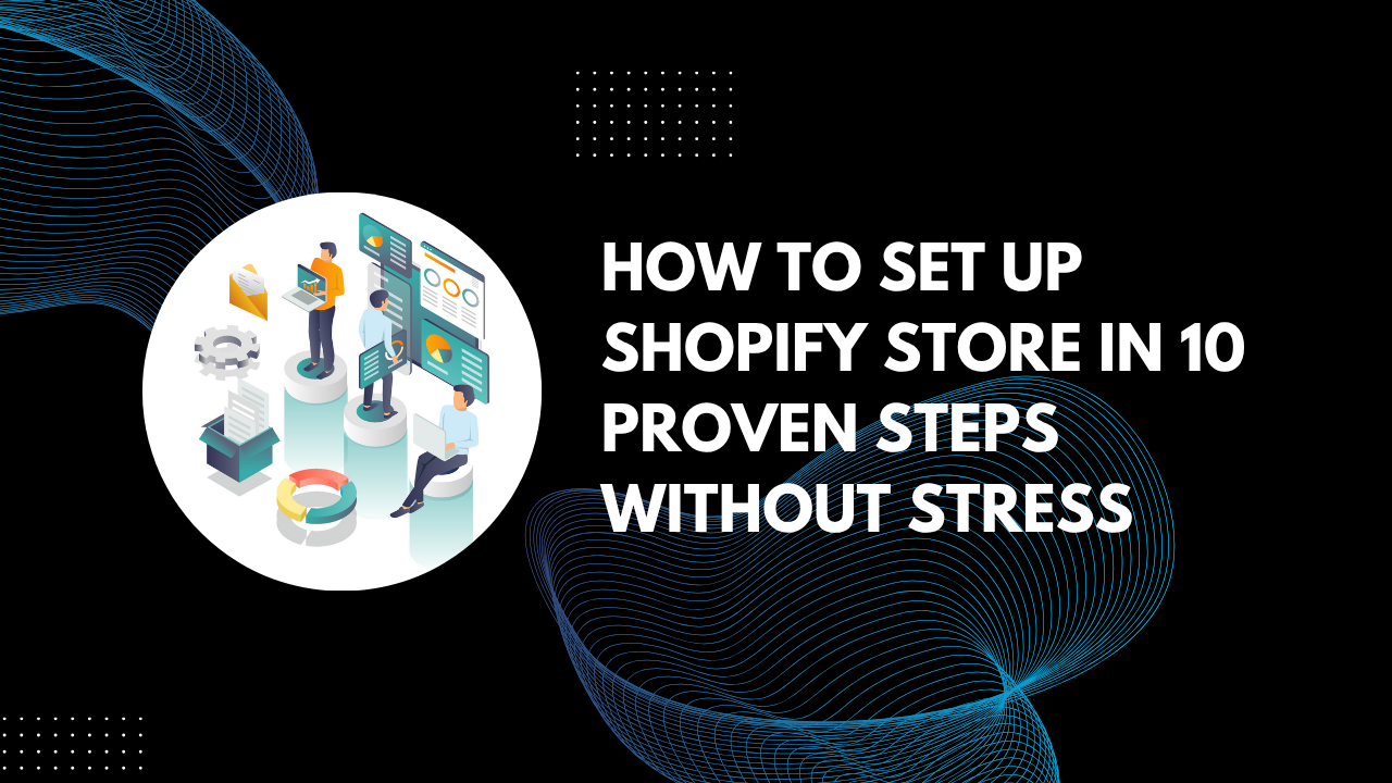 How To Set up Shopify Store In 10 Proven Steps Without Stress - basondha