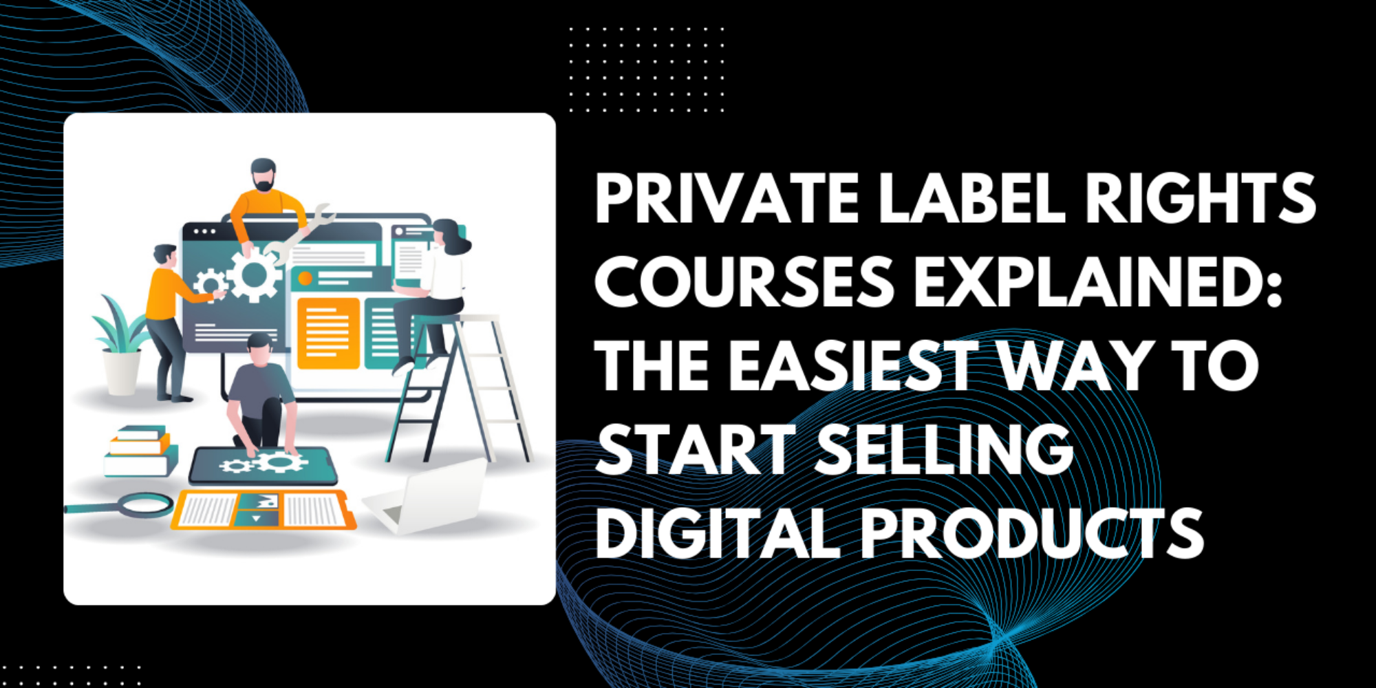 Private Label Rights Courses Explained: The Easiest Way to Start Selling Digital Products