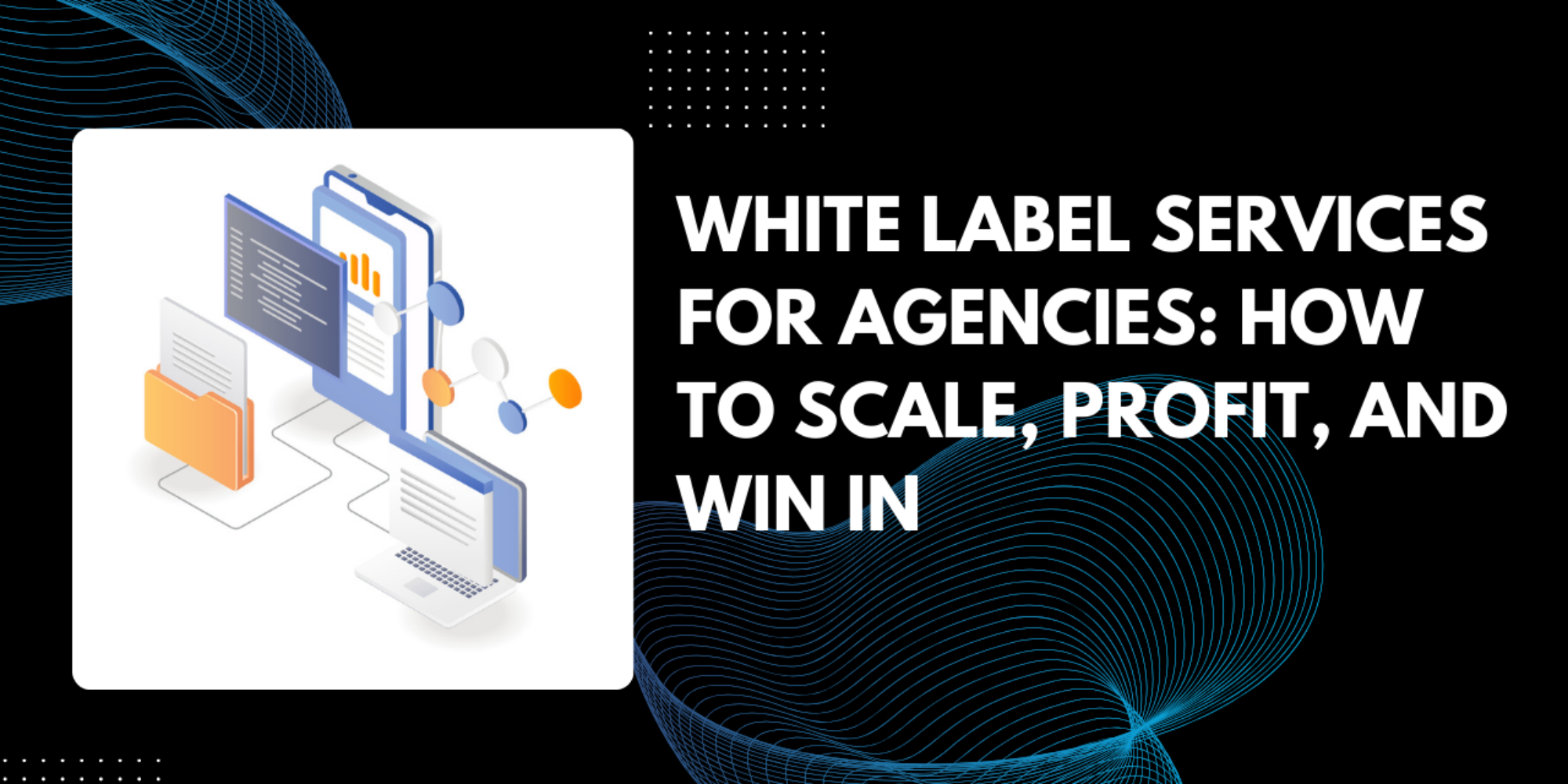 White Label Services for Agencies: How to Scale, Profit, and Win in 2026