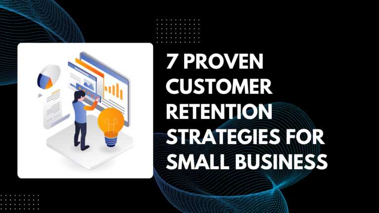 7 Proven Customer Retention Strategies For Small Business That Don’t Require A massive Budget