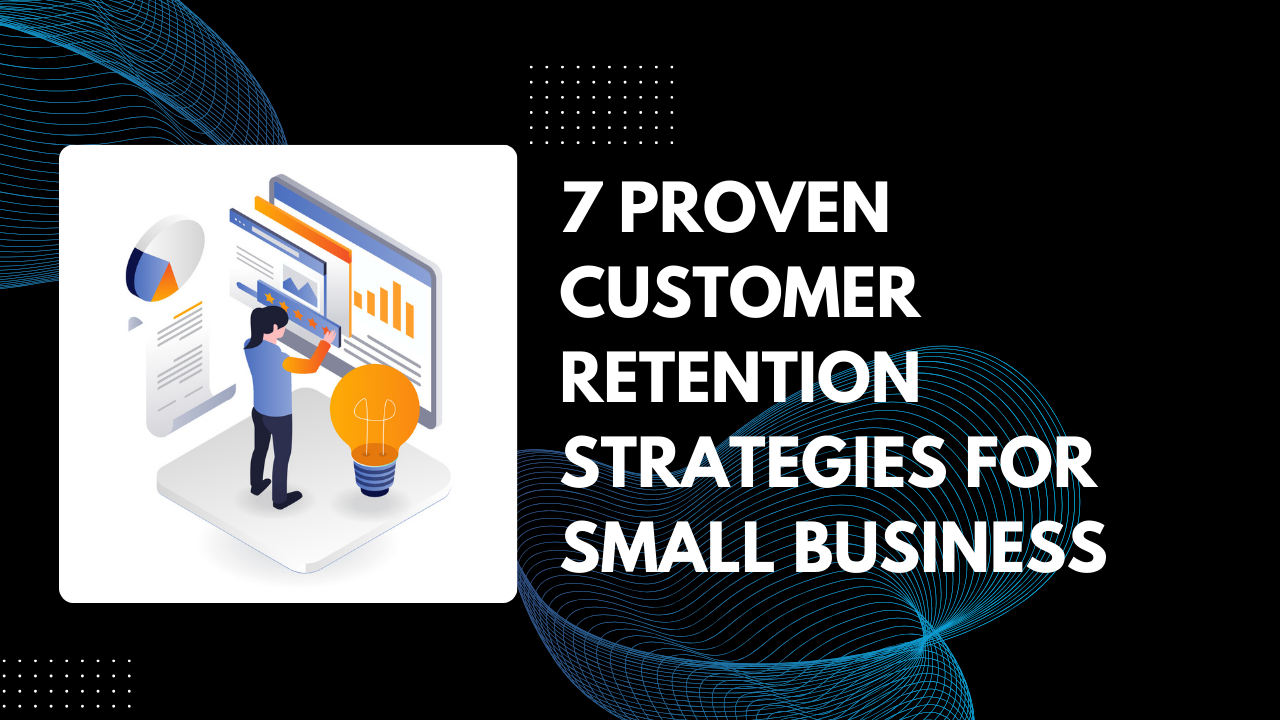 Read more about the article 7 Proven Customer Retention Strategies For Small Business That Don’t Require A massive Budget