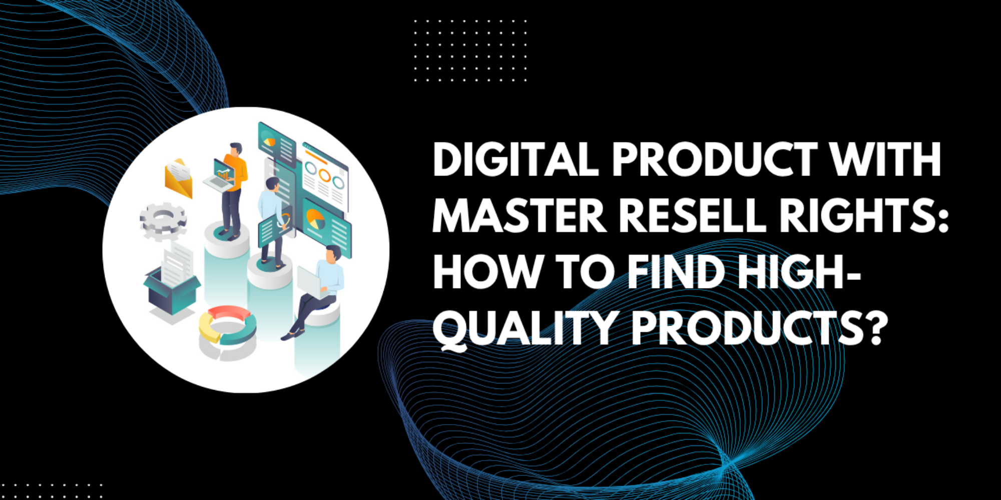 Digital Product with Master Resell Rights: How to Find High-Quality Products? 2026