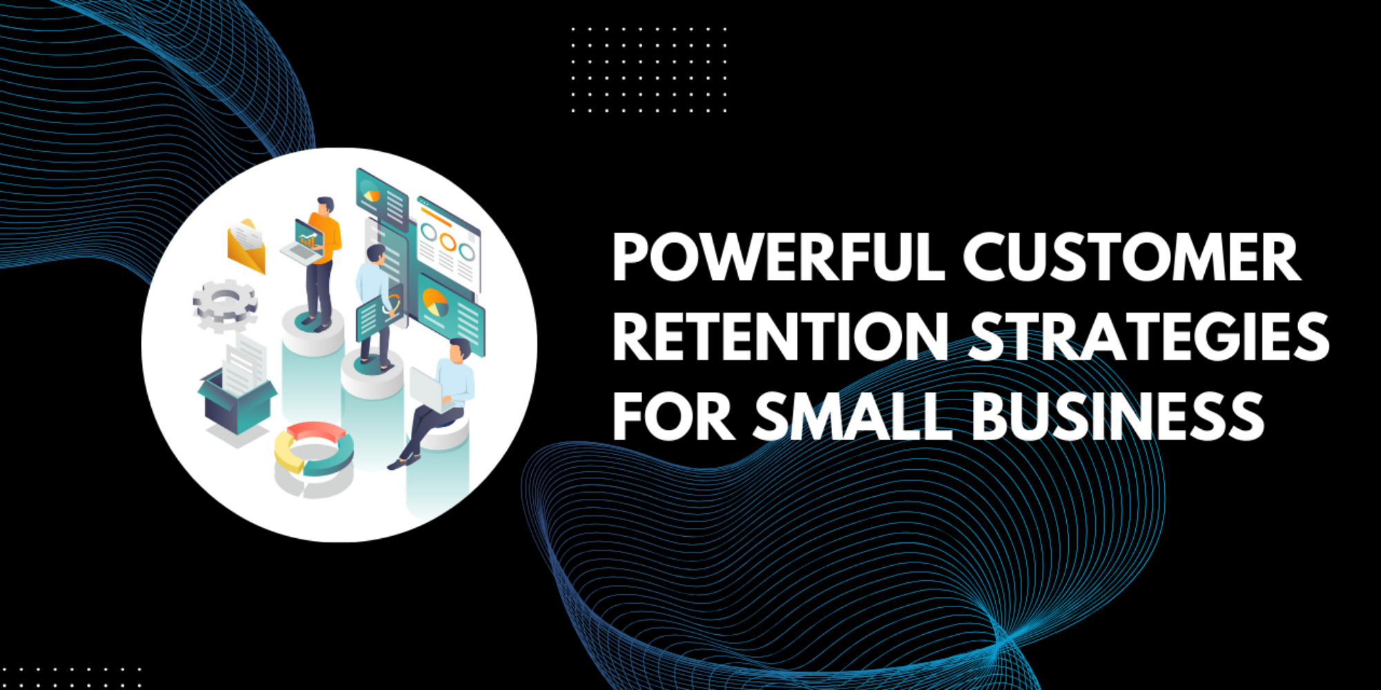 15 Powerful Customer Retention Strategies for Small Business