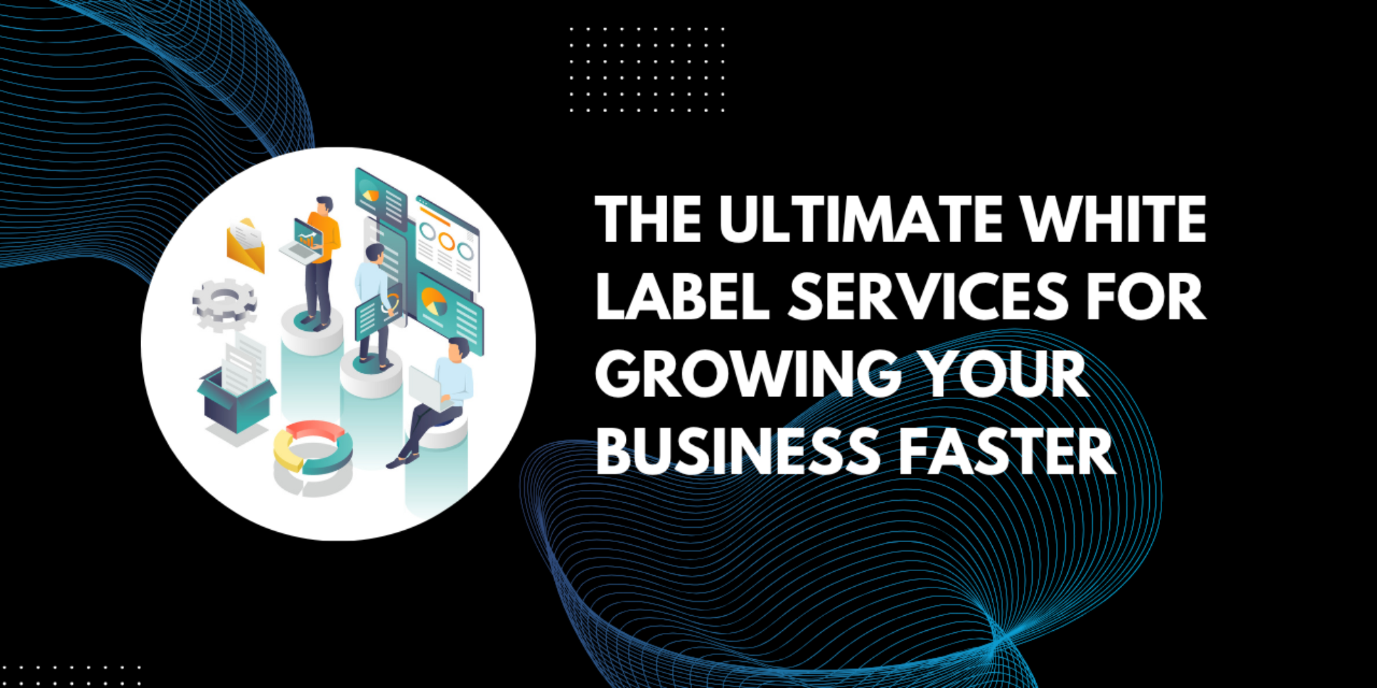 The Ultimate White Label Services for Growing Your Business Faster in 2026