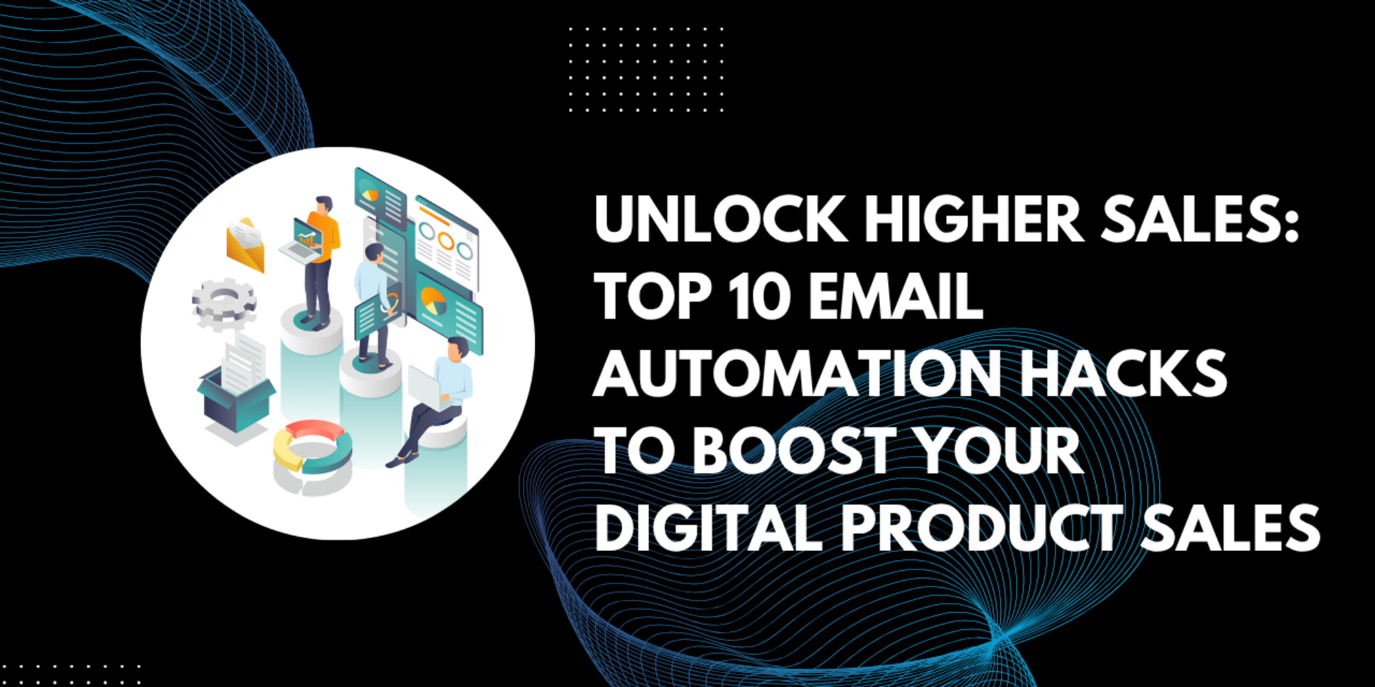 Unlock Higher Sales: Top 10 Email Automation Hacks to Boost Your Digital Product Sales 