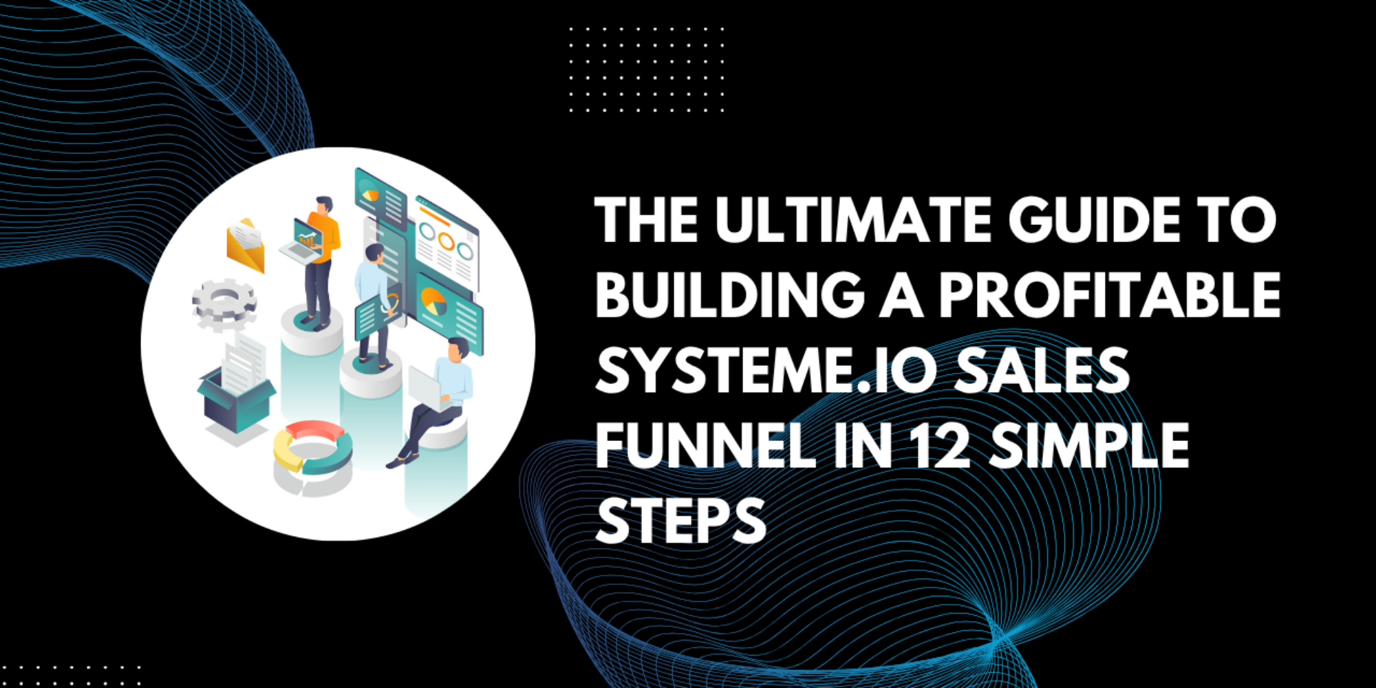 The Ultimate Guide to Building a Profitable Systeme.io Sales Funnel in 12 Simple Steps